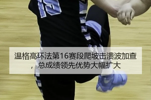 wen-ge-gao-huan-fa-di-sai-duan-pa-po-ji-kui-bo-jia-cha-zong-cheng-ji-ling-xian-you-shi-da-fu-kuo-da-3-536.jpg