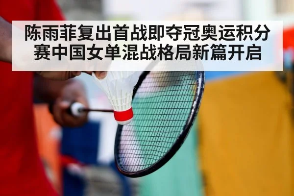 陈雨菲复出首战即夺冠奥运积分赛中国女单混战格局新篇开启